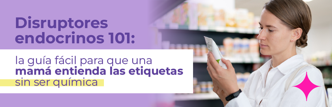 Disruptores endocrinos 101: la guía fácil para que una mamá entienda las etiquetas sin ser química
