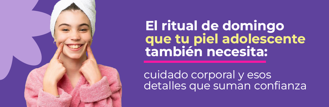 El ritual de domingo que tu piel adolescente también necesita: cuidado corporal y esos detalles que suman confianza